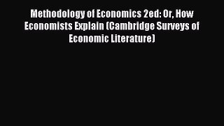 Read Methodology of Economics 2ed: Or How Economists Explain (Cambridge Surveys of Economic
