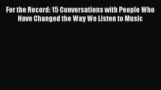 Read For the Record: 15 Conversations with People Who Have Changed the Way We Listen to Music