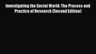Read Investigating the Social World: The Process and Practice of Research (Second Edition)