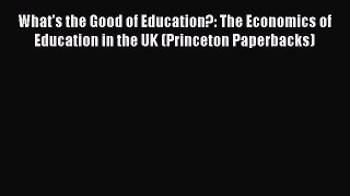 Read What's the Good of Education?: The Economics of Education in the UK (Princeton Paperbacks)