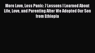 Read More Love Less Panic: 7 Lessons I Learned About Life Love and Parenting After We Adopted