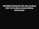 [PDF] LOVE UNDER THE KOLA NUT TREE. What City Moms Didn't Tell You About Creating Fulfilling