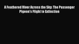 Download A Feathered River Across the Sky: The Passenger Pigeon's Flight to Extinction Ebook