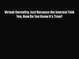 Read Virtual Unreality: Just Because the Internet Told You How Do You Know It’s True? Ebook