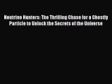 Read Neutrino Hunters: The Thrilling Chase for a Ghostly Particle to Unlock the Secrets of