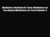Read Mindfulness Workbook for Teens: Mindfulness for Teen Anxiety (Mindfulness for Teens) (Volume