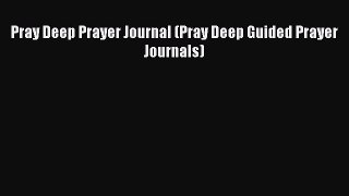 Read Pray Deep Prayer Journal (Pray Deep Guided Prayer Journals) Ebook Free