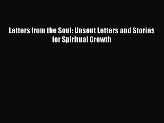 Read Letters from the Soul: Unsent Letters and Stories for Spiritual Growth Ebook Free