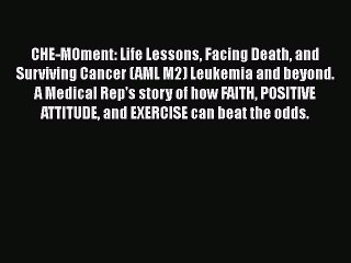 Read CHE-MOment: Life Lessons Facing Death and Surviving Cancer (AML M2) Leukemia and beyond.