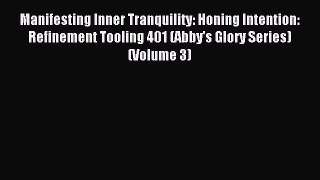 Read Manifesting Inner Tranquility: Honing Intention: Refinement Tooling 401 (Abby's Glory