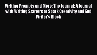 Read Writing Prompts and More: The Journal: A Journal with Writing Starters to Spark Creativity