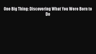 Read One Big Thing: Discovering What You Were Born to Do Ebook Free