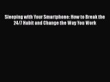 Read Sleeping with Your Smartphone: How to Break the 24/7 Habit and Change the Way You Work