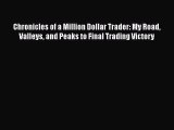 Download Chronicles of a Million Dollar Trader: My Road Valleys and Peaks to Final Trading