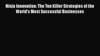 Read Ninja Innovation: The Ten Killer Strategies of the World's Most Successful Businesses