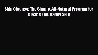 Skin Cleanse: The Simple All-Natural Program for Clear Calm Happy SkinDownload Skin Cleanse: