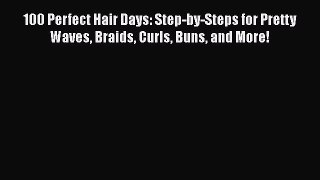 100 Perfect Hair Days: Step-by-Steps for Pretty Waves Braids Curls Buns and More!PDF 100 Perfect