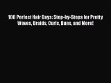100 Perfect Hair Days: Step-by-Steps for Pretty Waves Braids Curls Buns and More!PDF 100 Perfect