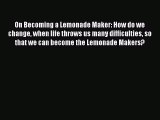 Read On Becoming a Lemonade Maker: How do we change when life throws us many difficulties so