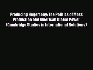 Read Producing Hegemony: The Politics of Mass Production and American Global Power (Cambridge