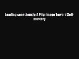 Read Leading consciously: A Pilgrimage Toward Self-mastery Ebook Free