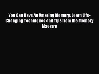 Read You Can Have An Amazing Memory: Learn Life-Changing Techniques and Tips from the Memory