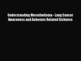 Download Understanding Mesothelioma - Lung Cancer Awareness and Asbestos Related Sickness Ebook