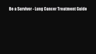 Download Be a Survivor - Lung Cancer Treatment Guide Ebook Free