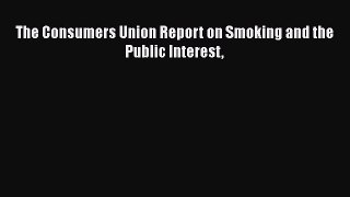 Download The Consumers Union Report on Smoking and the Public Interest Ebook Free