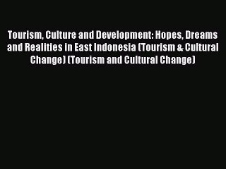 Read Tourism Culture and Development: Hopes Dreams and Realities in East Indonesia (Tourism