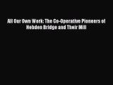 Download All Our Own Work: The Co-Operative Pioneers of Hebden Bridge and Their Mill Ebook