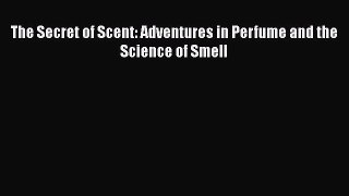The Secret of Scent: Adventures in Perfume and the Science of SmellPDF The Secret of Scent: