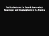 Download The Elusive Quest for Growth: Economists' Adventures and Misadventures in the Tropics