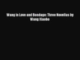 Download Wang in Love and Bondage: Three Novellas by Wang Xiaobo PDF Free