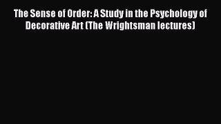 PDF The Sense of Order: A Study in the Psychology of Decorative Art (The Wrightsman lectures)