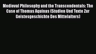 Download Medieval Philosophy and the Transcendentals: The Case of Thomas Aquinas (Studien Und