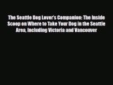 PDF The Seattle Dog Lover's Companion: The Inside Scoop on Where to Take Your Dog in the Seattle