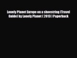 PDF Lonely Planet Europe on a shoestring (Travel Guide) by Lonely Planet ( 2013 ) Paperback