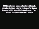 PDF AAA State Series: Alaska & Northwest Canada: Including Northern Alberta Northwest Territories