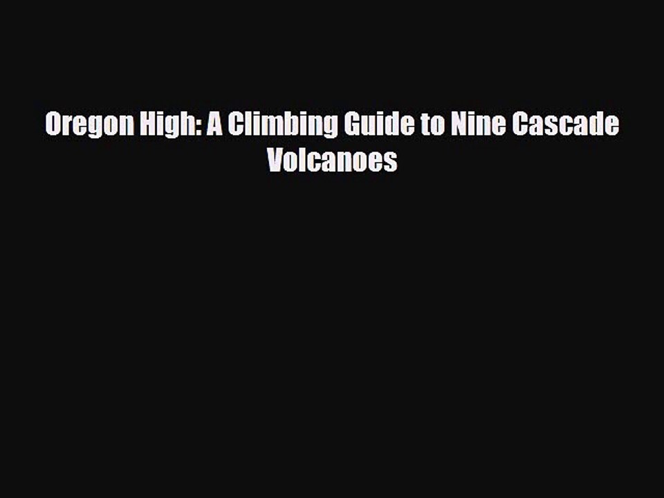 Download Oregon High: A Climbing Guide to Nine Cascade Volcanoes PDF Book Free