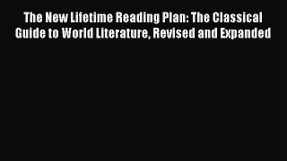 Read The New Lifetime Reading Plan: The Classical Guide to World Literature Revised and Expanded