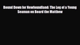 PDF Bound Down for Newfoundland: The Log of a Young Seaman on Board the Matthew Free Books