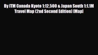 PDF By ITM Canada Kyoto 1:12500 & Japan South 1:1.1M Travel Map (2nd Second Edition) [Map]