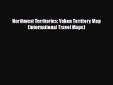Download Northwest Territories: Yukon Territory Map (International Travel Maps) Read Online