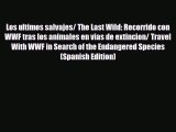 PDF Los ultimos salvajes/ The Last Wild: Recorrido con WWF tras los animales en vias de extincion/
