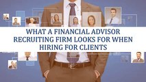 What a Financial Advisor Recruiting Firm Looks for When Hiring For Clients