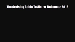 PDF The Cruising Guide To Abaco Bahamas: 2015 Free Books