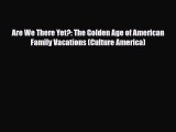 PDF Are We There Yet?: The Golden Age of American Family Vacations (Culture America) Free Books