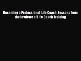 Read Becoming a Professional Life Coach: Lessons from the Institute of Life Coach Training