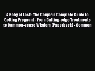 [Download] A Baby at Last!: The Couple's Complete Guide to Getting Pregnant - From Cutting-edge